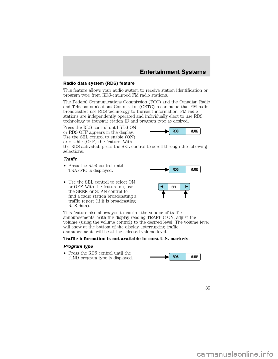 FORD EXPEDITION 2003 2.G Owners Manual Radio data system (RDS) feature
This feature allows your audio system to receive station identification or
program type from RDS-equipped FM radio stations.
The Federal Communications Commission (FCC)