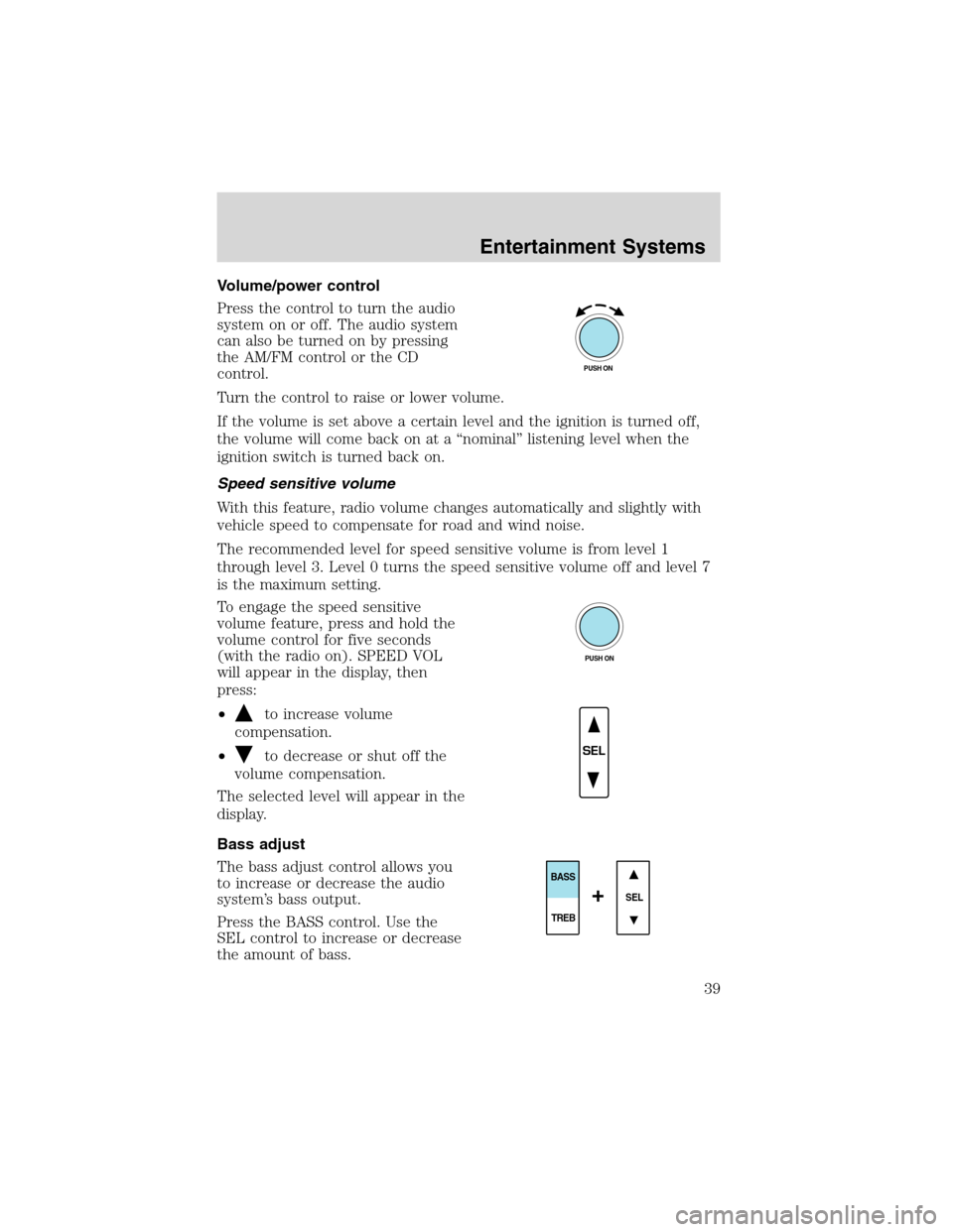 FORD EXPEDITION 2003 2.G Owners Manual Volume/power control
Press the control to turn the audio
system on or off. The audio system
can also be turned on by pressing
the AM/FM control or the CD
control.
Turn the control to raise or lower vo