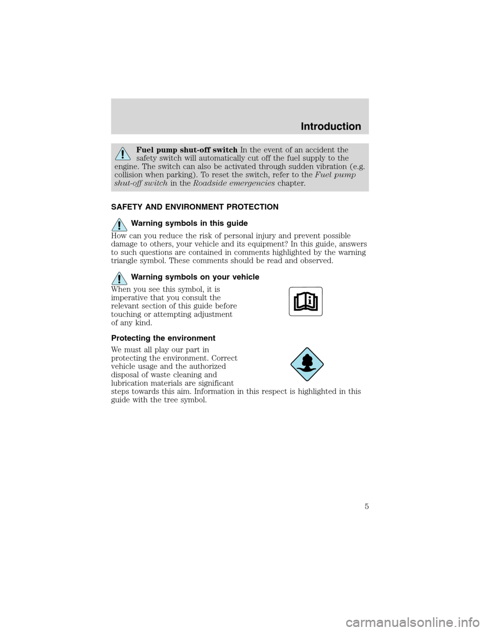 FORD EXPEDITION 2003 2.G Owners Manual Fuel pump shut-off switchIn the event of an accident the
safety switch will automatically cut off the fuel supply to the
engine. The switch can also be activated through sudden vibration (e.g.
collisi