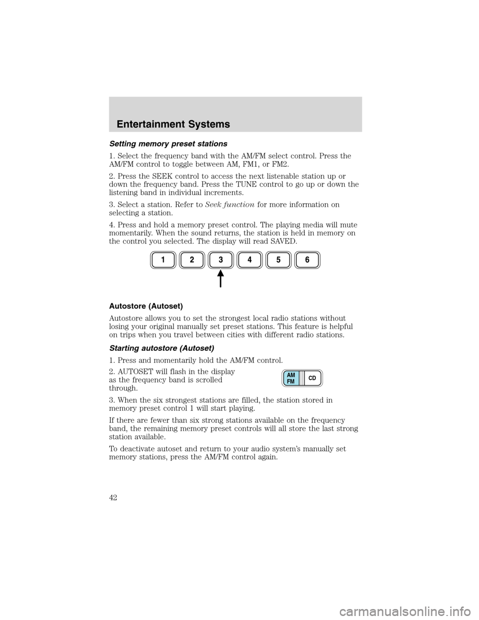 FORD EXPEDITION 2003 2.G Owners Manual Setting memory preset stations
1. Select the frequency band with the AM/FM select control. Press the
AM/FM control to toggle between AM, FM1, or FM2.
2. Press the SEEK control to access the next liste
