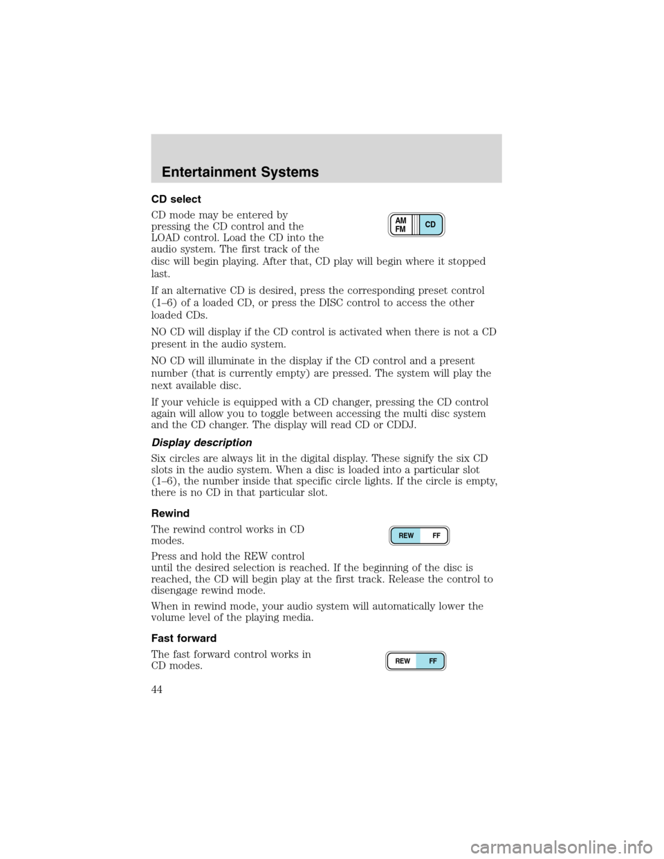 FORD EXPEDITION 2003 2.G Service Manual CD select
CD mode may be entered by
pressing the CD control and the
LOAD control. Load the CD into the
audio system. The first track of the
disc will begin playing. After that, CD play will begin wher