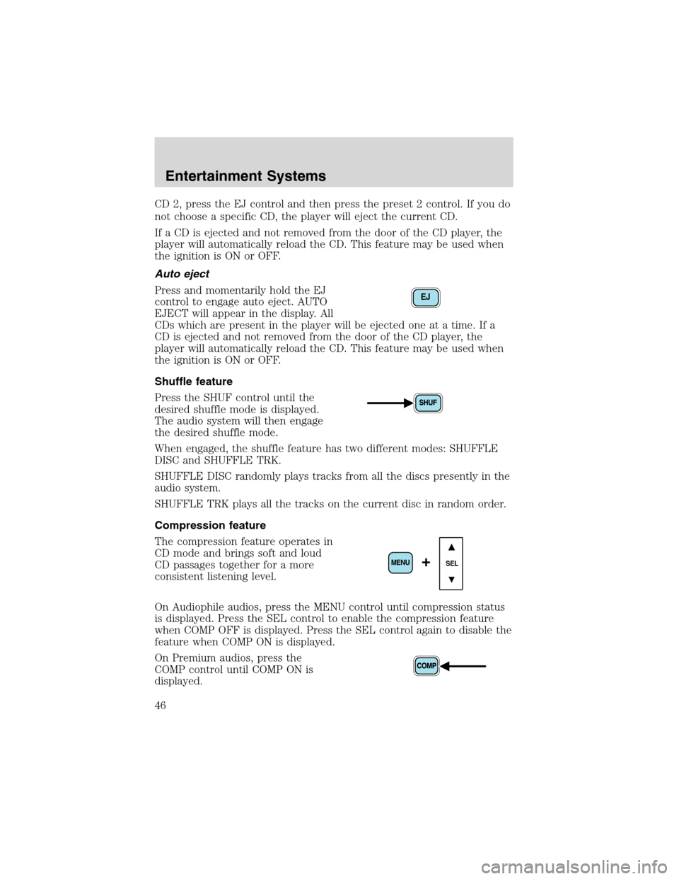 FORD EXPEDITION 2003 2.G Service Manual CD 2, press the EJ control and then press the preset 2 control. If you do
not choose a specific CD, the player will eject the current CD.
If a CD is ejected and not removed from the door of the CD pla FORD EXPEDITION 2003 2.G Service Manual CD 2, press the EJ control and then press the preset 2 control. If you do
not choose a specific CD, the player will eject the current CD.
If a CD is ejected and not removed from the door of the CD pla