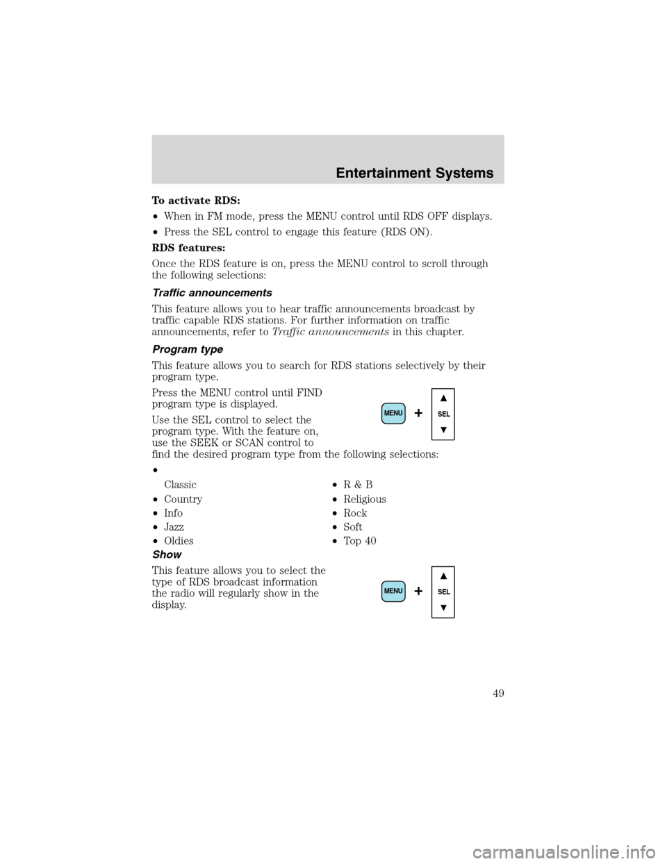 FORD EXPEDITION 2003 2.G Service Manual To activate RDS:
•When in FM mode, press the MENU control until RDS OFF displays.
•Press the SEL control to engage this feature (RDS ON).
RDS features:
Once the RDS feature is on, press the MENU c FORD EXPEDITION 2003 2.G Service Manual To activate RDS:
•When in FM mode, press the MENU control until RDS OFF displays.
•Press the SEL control to engage this feature (RDS ON).
RDS features:
Once the RDS feature is on, press the MENU c