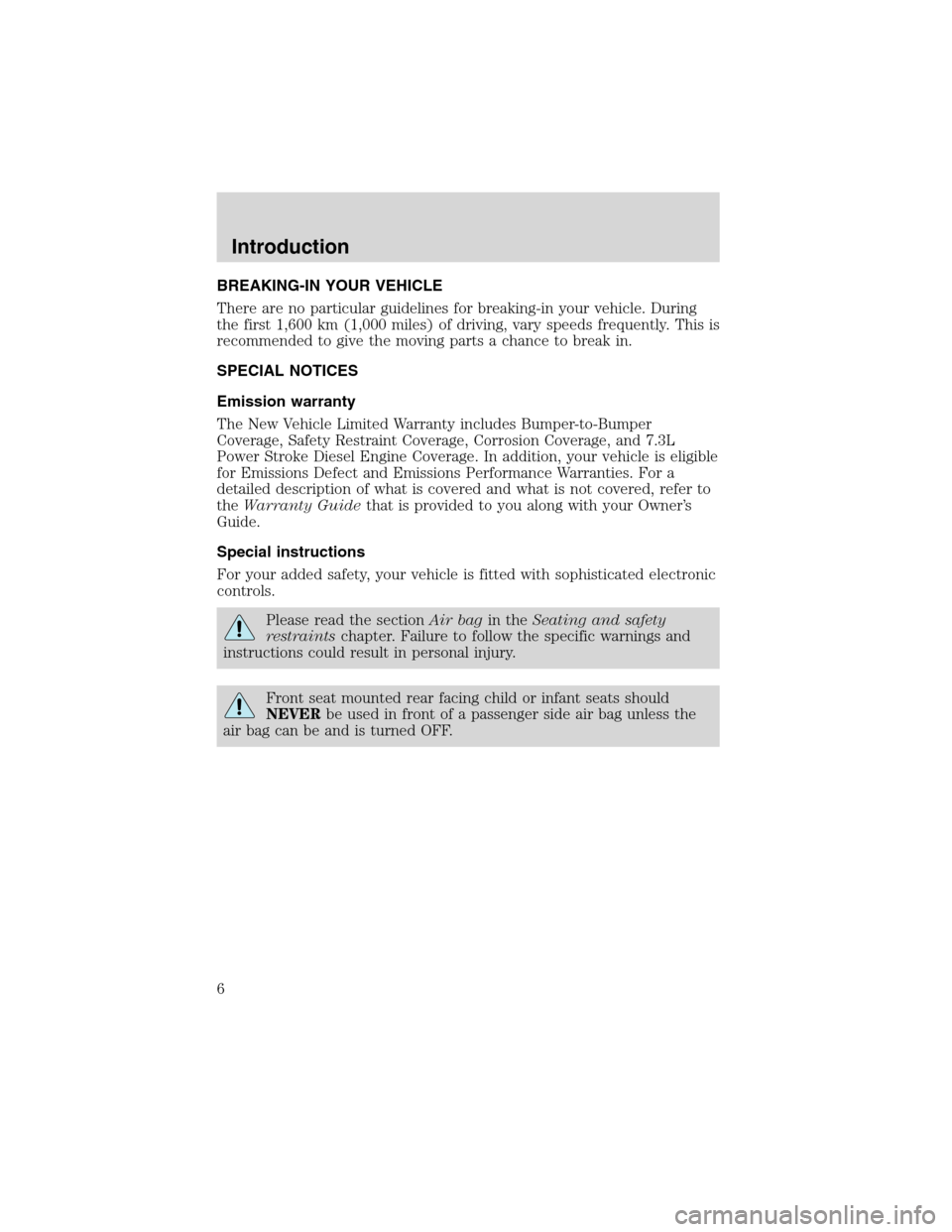 FORD EXPEDITION 2003 2.G Owners Manual BREAKING-IN YOUR VEHICLE
There are no particular guidelines for breaking-in your vehicle. During
the first 1,600 km (1,000 miles) of driving, vary speeds frequently. This is
recommended to give the mo FORD EXPEDITION 2003 2.G Owners Manual BREAKING-IN YOUR VEHICLE
There are no particular guidelines for breaking-in your vehicle. During
the first 1,600 km (1,000 miles) of driving, vary speeds frequently. This is
recommended to give the mo
