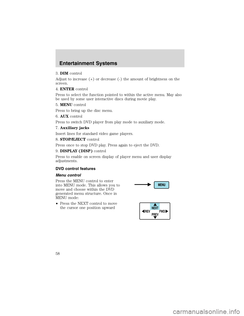 FORD EXPEDITION 2003 2.G Workshop Manual 3.DIMcontrol
Adjust to increase (+) or decrease (-) the amount of brightness on the
screen.
4.ENTERcontrol
Press to select the function pointed to within the active menu. May also
be used by some user FORD EXPEDITION 2003 2.G Workshop Manual 3.DIMcontrol
Adjust to increase (+) or decrease (-) the amount of brightness on the
screen.
4.ENTERcontrol
Press to select the function pointed to within the active menu. May also
be used by some user