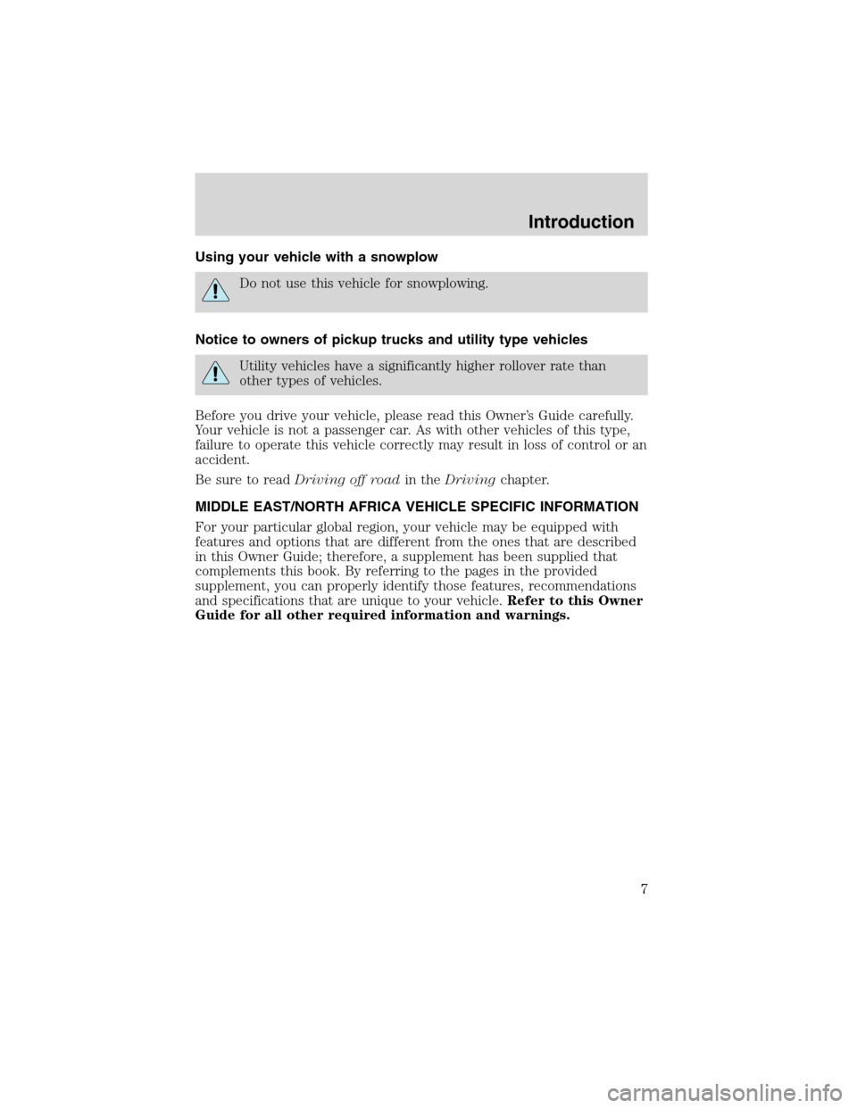 FORD EXPEDITION 2003 2.G Owners Manual Using your vehicle with a snowplow
Do not use this vehicle for snowplowing.
Notice to owners of pickup trucks and utility type vehicles
Utility vehicles have a significantly higher rollover rate than
FORD EXPEDITION 2003 2.G Owners Manual Using your vehicle with a snowplow
Do not use this vehicle for snowplowing.
Notice to owners of pickup trucks and utility type vehicles
Utility vehicles have a significantly higher rollover rate than