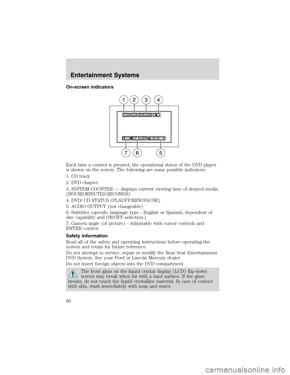 FORD EXPEDITION 2003 2.G Repair Manual On-screen indicators
Each time a control is pressed, the operational status of the DVD player
is shown on the screen. The following are some possible indicators:
1. CD track
2. DVD chapter
3. SYSTEM C FORD EXPEDITION 2003 2.G Repair Manual On-screen indicators
Each time a control is pressed, the operational status of the DVD player
is shown on the screen. The following are some possible indicators:
1. CD track
2. DVD chapter
3. SYSTEM C