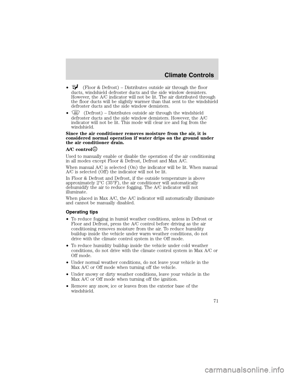 FORD EXPEDITION 2003 2.G Owners Manual •(Floor & Defrost)–Distributes outside air through the floor
ducts, windshield defroster ducts and the side window demisters.
However, the A/C indicator will not be lit. The air distributed throug