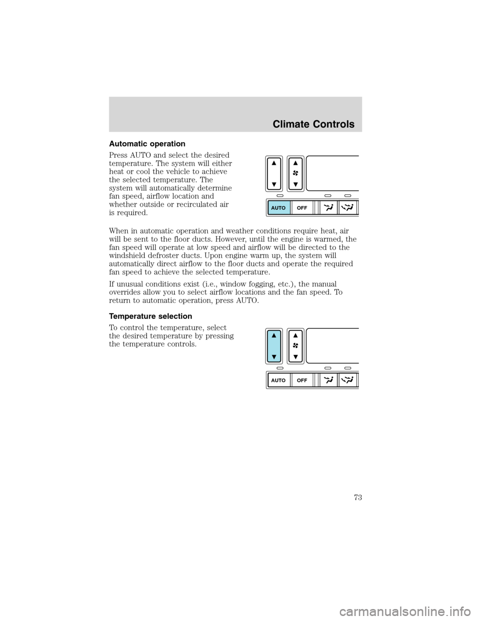 FORD EXPEDITION 2003 2.G Manual PDF Automatic operation
Press AUTO and select the desired
temperature. The system will either
heat or cool the vehicle to achieve
the selected temperature. The
system will automatically determine
fan spee FORD EXPEDITION 2003 2.G Manual PDF Automatic operation
Press AUTO and select the desired
temperature. The system will either
heat or cool the vehicle to achieve
the selected temperature. The
system will automatically determine
fan spee
