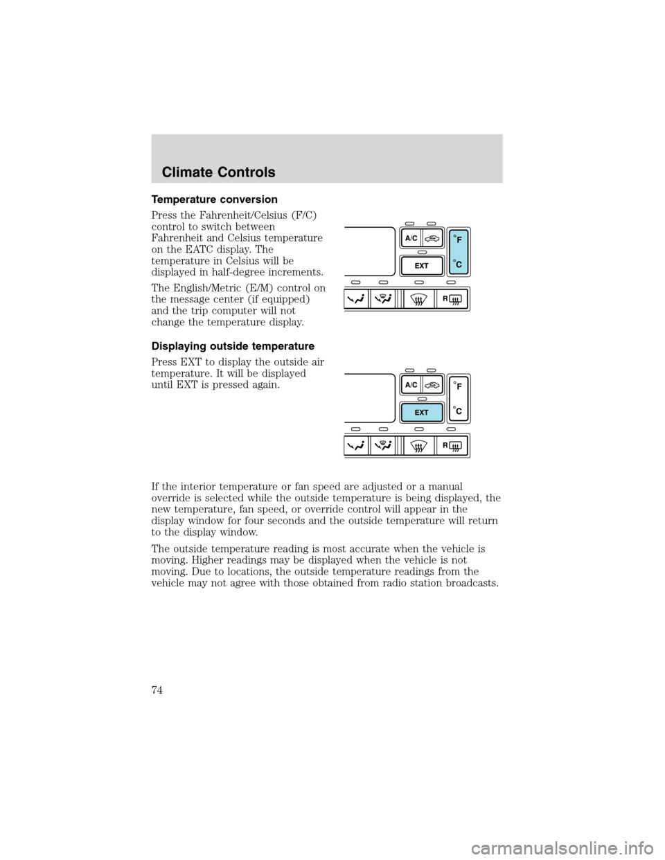 FORD EXPEDITION 2003 2.G Manual PDF Temperature conversion
Press the Fahrenheit/Celsius (F/C)
control to switch between
Fahrenheit and Celsius temperature
on the EATC display. The
temperature in Celsius will be
displayed in half-degree FORD EXPEDITION 2003 2.G Manual PDF Temperature conversion
Press the Fahrenheit/Celsius (F/C)
control to switch between
Fahrenheit and Celsius temperature
on the EATC display. The
temperature in Celsius will be
displayed in half-degree