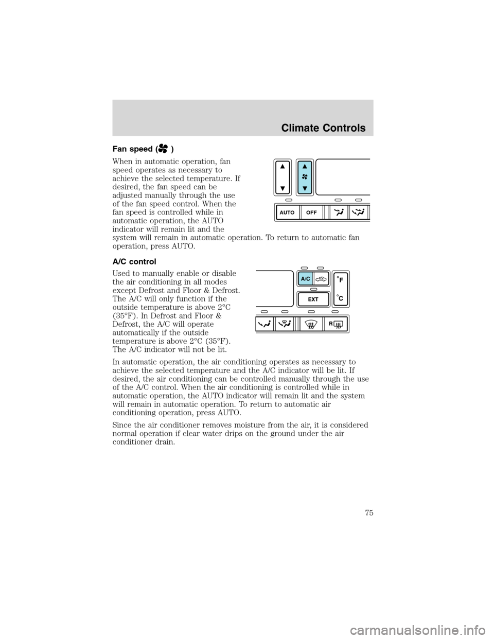 FORD EXPEDITION 2003 2.G Owners Manual Fan speed ()
When in automatic operation, fan
speed operates as necessary to
achieve the selected temperature. If
desired, the fan speed can be
adjusted manually through the use
of the fan speed contr