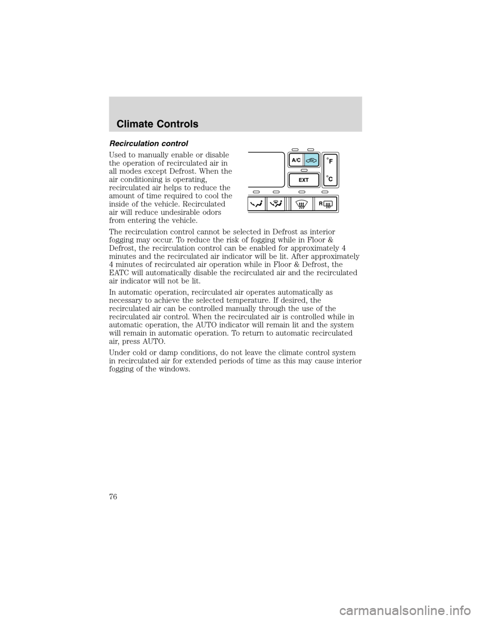 FORD EXPEDITION 2003 2.G Owners Manual Recirculation control
Used to manually enable or disable
the operation of recirculated air in
all modes except Defrost. When the
air conditioning is operating,
recirculated air helps to reduce the
amo