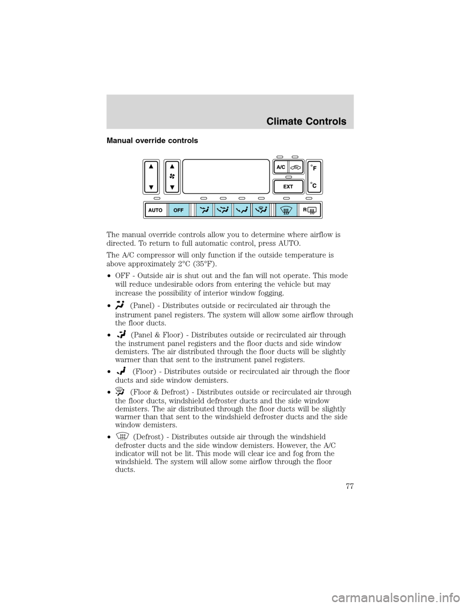FORD EXPEDITION 2003 2.G Manual PDF Manual override controls
The manual override controls allow you to determine where airflow is
directed. To return to full automatic control, press AUTO.
The A/C compressor will only function if the ou FORD EXPEDITION 2003 2.G Manual PDF Manual override controls
The manual override controls allow you to determine where airflow is
directed. To return to full automatic control, press AUTO.
The A/C compressor will only function if the ou