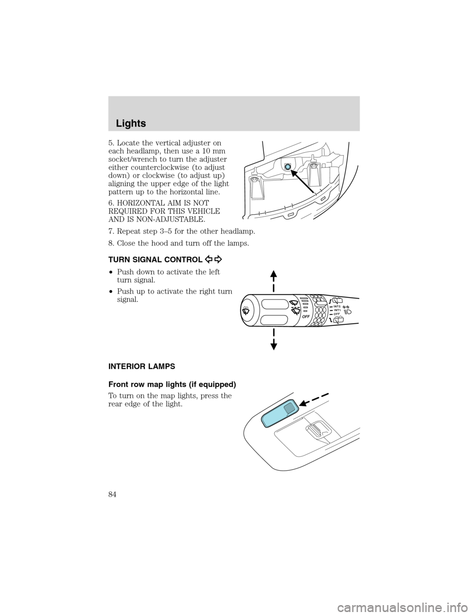 FORD EXPEDITION 2003 2.G Owners Manual 5. Locate the vertical adjuster on
each headlamp, then use a 10 mm
socket/wrench to turn the adjuster
either counterclockwise (to adjust
down) or clockwise (to adjust up)
aligning the upper edge of th