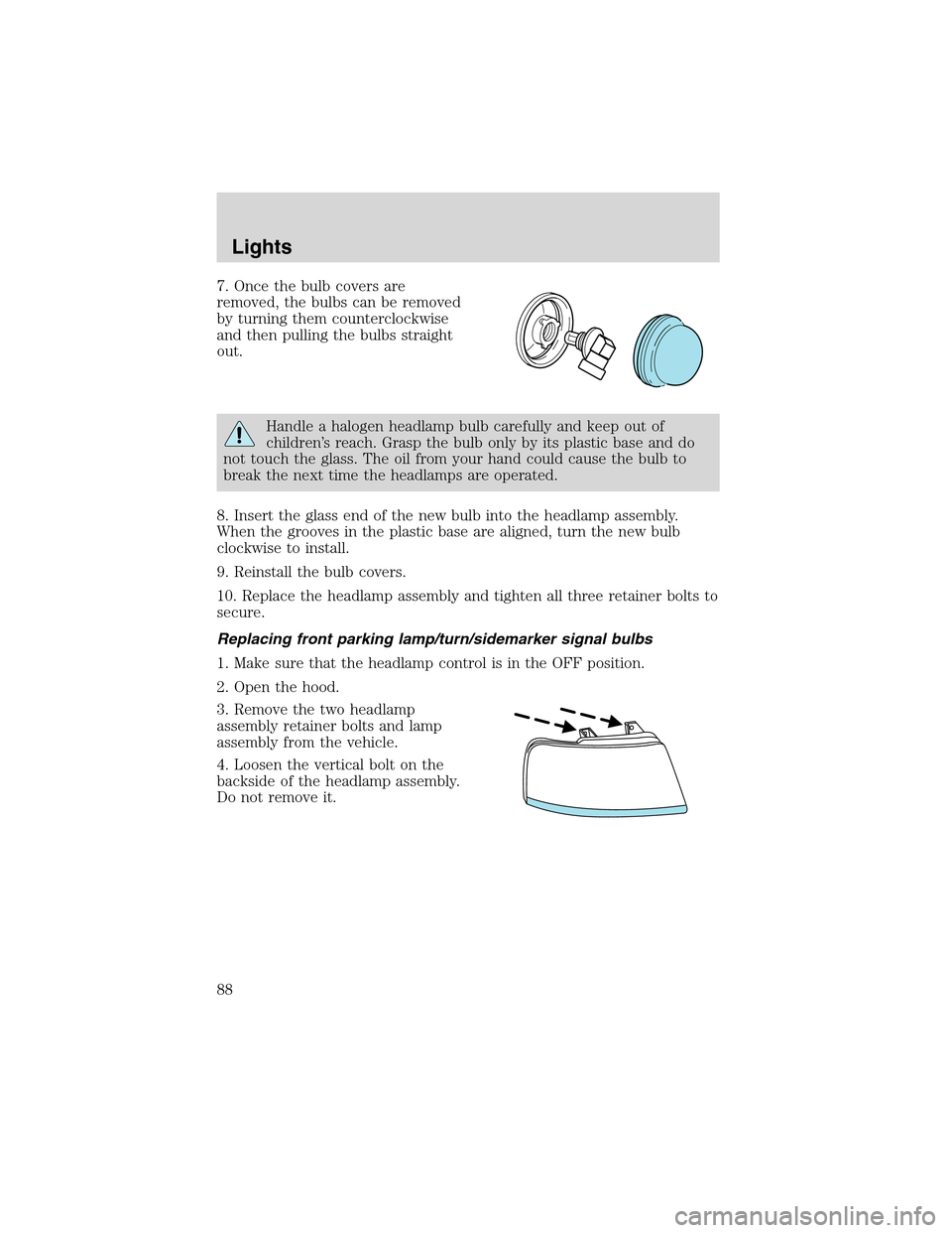FORD EXPEDITION 2003 2.G Owners Manual 7. Once the bulb covers are
removed, the bulbs can be removed
by turning them counterclockwise
and then pulling the bulbs straight
out.
Handle a halogen headlamp bulb carefully and keep out of
childre FORD EXPEDITION 2003 2.G Owners Manual 7. Once the bulb covers are
removed, the bulbs can be removed
by turning them counterclockwise
and then pulling the bulbs straight
out.
Handle a halogen headlamp bulb carefully and keep out of
childre