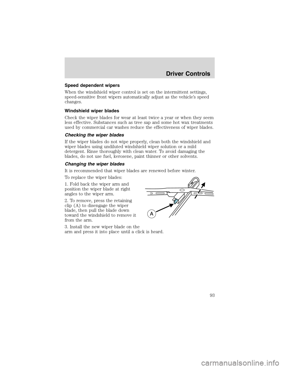 FORD EXPEDITION 2003 2.G Owners Manual Speed dependent wipers
When the windshield wiper control is set on the intermittent settings,
speed-sensitive front wipers automatically adjust as the vehicle’s speed
changes.
Windshield wiper blade