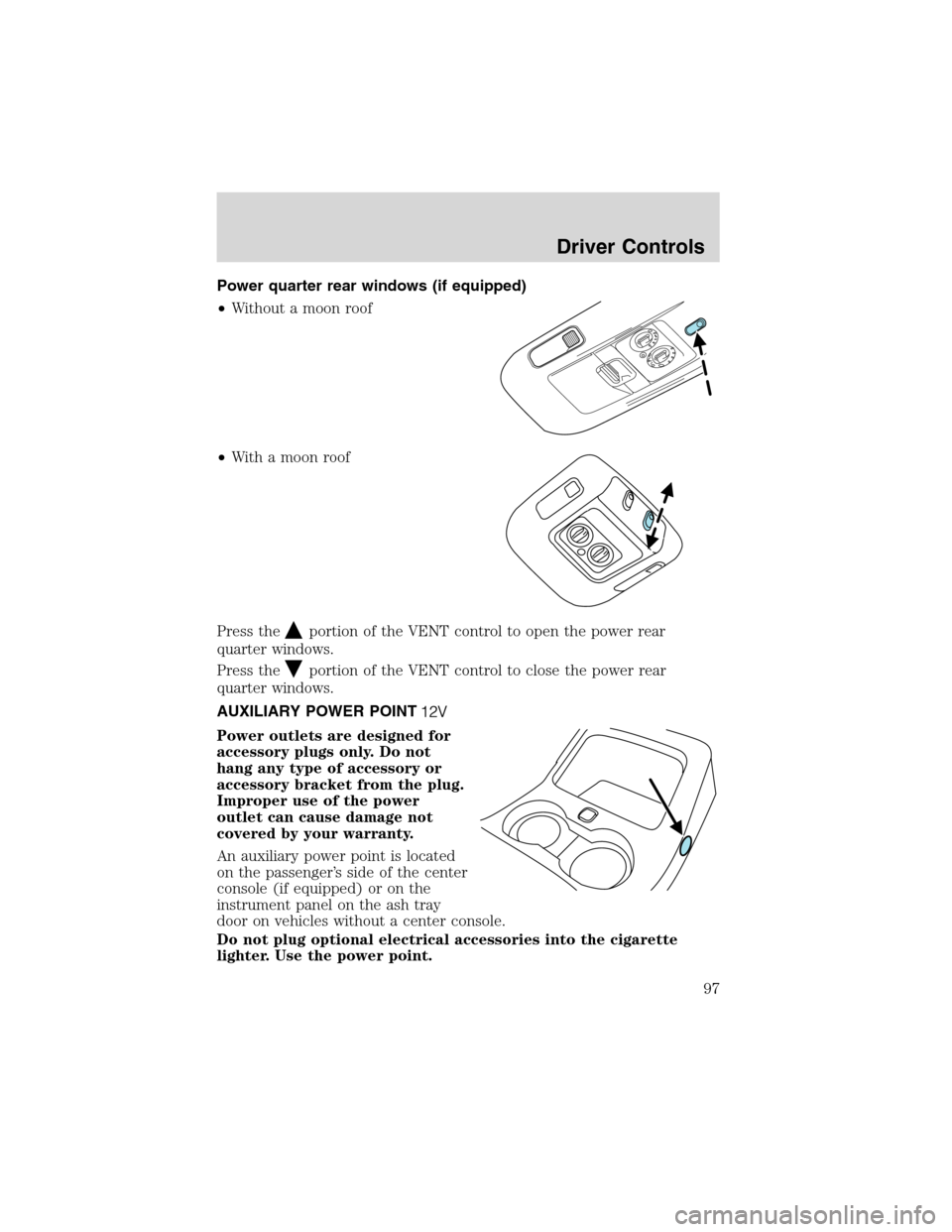 FORD EXPEDITION 2003 2.G Owners Manual Power quarter rear windows (if equipped)
•Without a moon roof
•With a moon roof
Press the
portion of the VENT control to open the power rear
quarter windows.
Press the
portion of the VENT control 