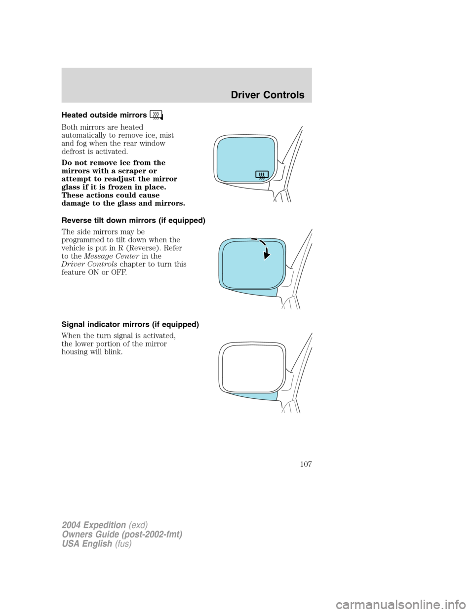 FORD EXPEDITION 2004 2.G Owners Manual Heated outside mirrors
Both mirrors are heated
automatically to remove ice, mist
and fog when the rear window
defrost is activated.
Do not remove ice from the
mirrors with a scraper or
attempt to read FORD EXPEDITION 2004 2.G Owners Manual Heated outside mirrors
Both mirrors are heated
automatically to remove ice, mist
and fog when the rear window
defrost is activated.
Do not remove ice from the
mirrors with a scraper or
attempt to read
