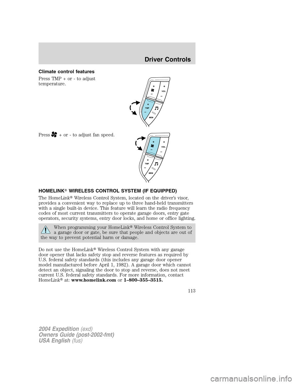 FORD EXPEDITION 2004 2.G Owners Manual Climate control features
Press TMP + or - to adjust
temperature.
Press
+ or - to adjust fan speed.
HOMELINKWIRELESS CONTROL SYSTEM (IF EQUIPPED)
The HomeLinkWireless Control System, located on the d
