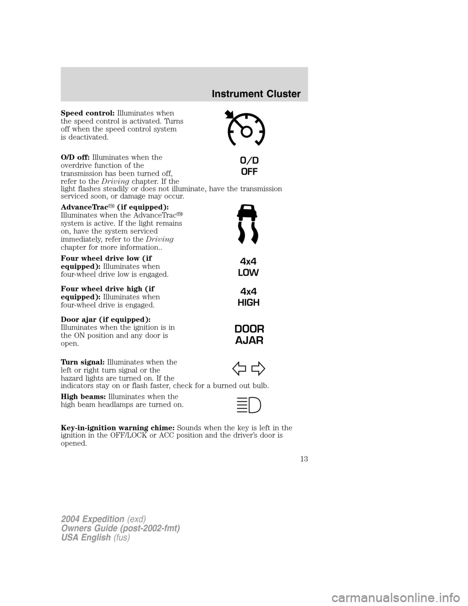 FORD EXPEDITION 2004 2.G Owners Manual Speed control:Illuminates when
the speed control is activated. Turns
off when the speed control system
is deactivated.
O/D off:Illuminates when the
overdrive function of the
transmission has been turn