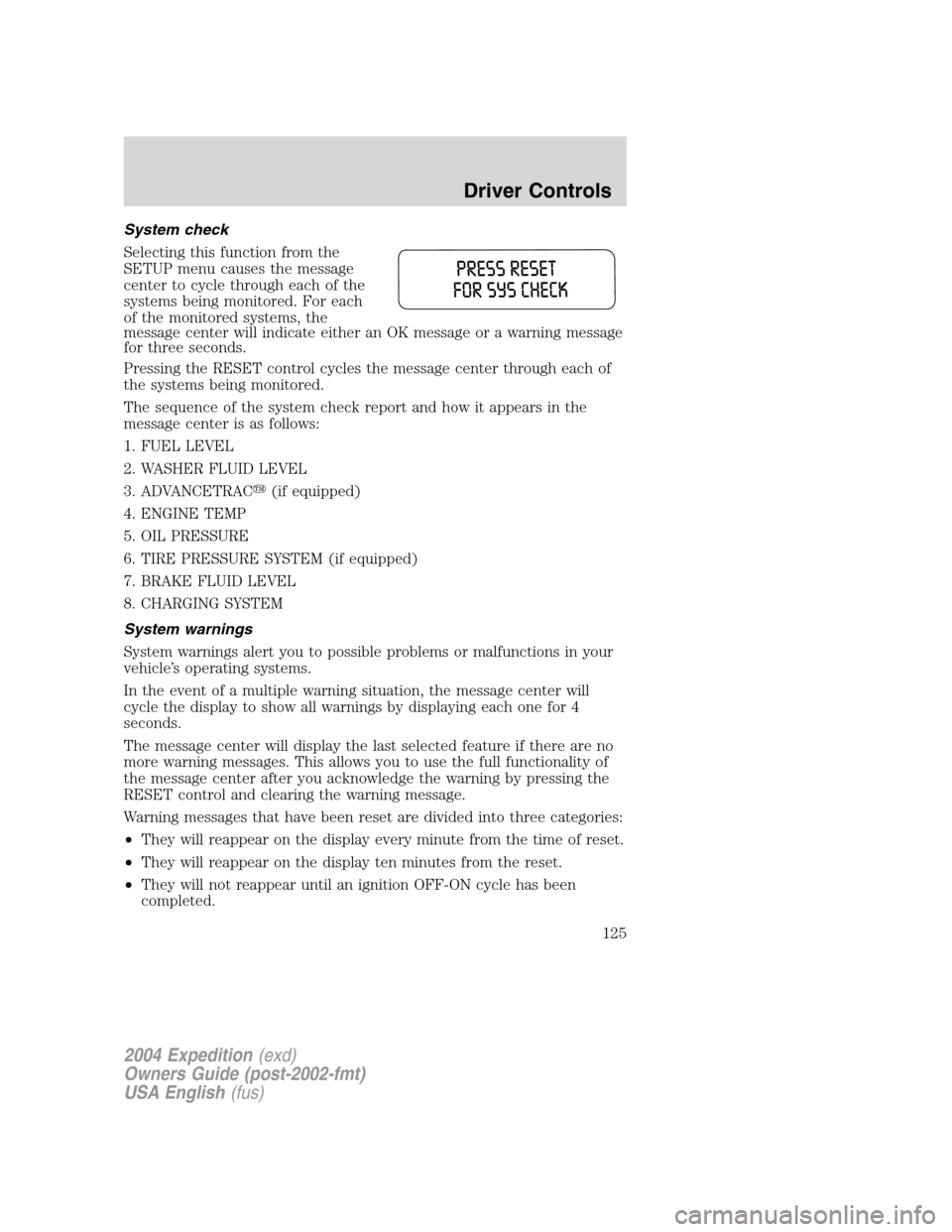 FORD EXPEDITION 2004 2.G Owners Manual System check
Selecting this function from the
SETUP menu causes the message
center to cycle through each of the
systems being monitored. For each
of the monitored systems, the
message center will indi