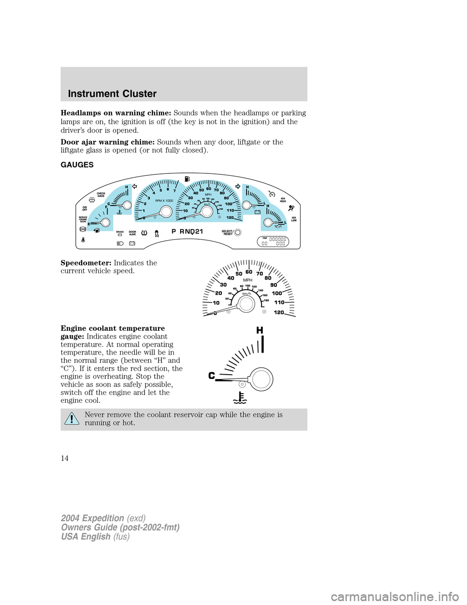 FORD EXPEDITION 2004 2.G User Guide Headlamps on warning chime:Sounds when the headlamps or parking
lamps are on, the ignition is off (the key is not in the ignition) and the
driver’s door is opened.
Door ajar warning chime:Sounds whe