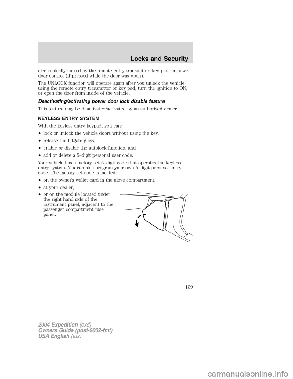 FORD EXPEDITION 2004 2.G Owners Manual electronically locked by the remote entry transmitter, key pad, or power
door control (if pressed while the door was open).
The UNLOCK function will operate again after you unlock the vehicle
using th FORD EXPEDITION 2004 2.G Owners Manual electronically locked by the remote entry transmitter, key pad, or power
door control (if pressed while the door was open).
The UNLOCK function will operate again after you unlock the vehicle
using th