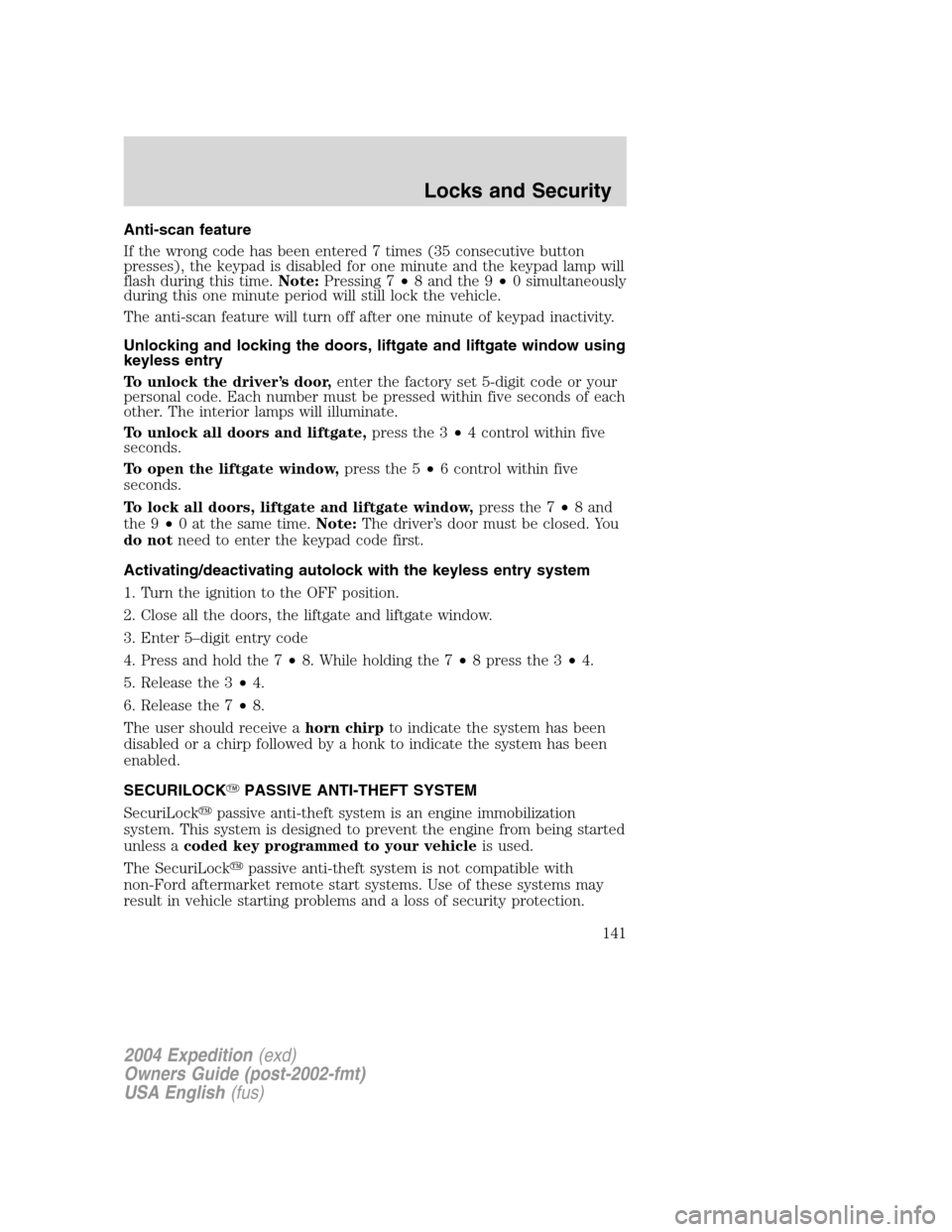 FORD EXPEDITION 2004 2.G Owners Manual Anti-scan feature
If the wrong code has been entered 7 times (35 consecutive button
presses), the keypad is disabled for one minute and the keypad lamp will
flash during this time.Note:Pressing 7•8 FORD EXPEDITION 2004 2.G Owners Manual Anti-scan feature
If the wrong code has been entered 7 times (35 consecutive button
presses), the keypad is disabled for one minute and the keypad lamp will
flash during this time.Note:Pressing 7•8