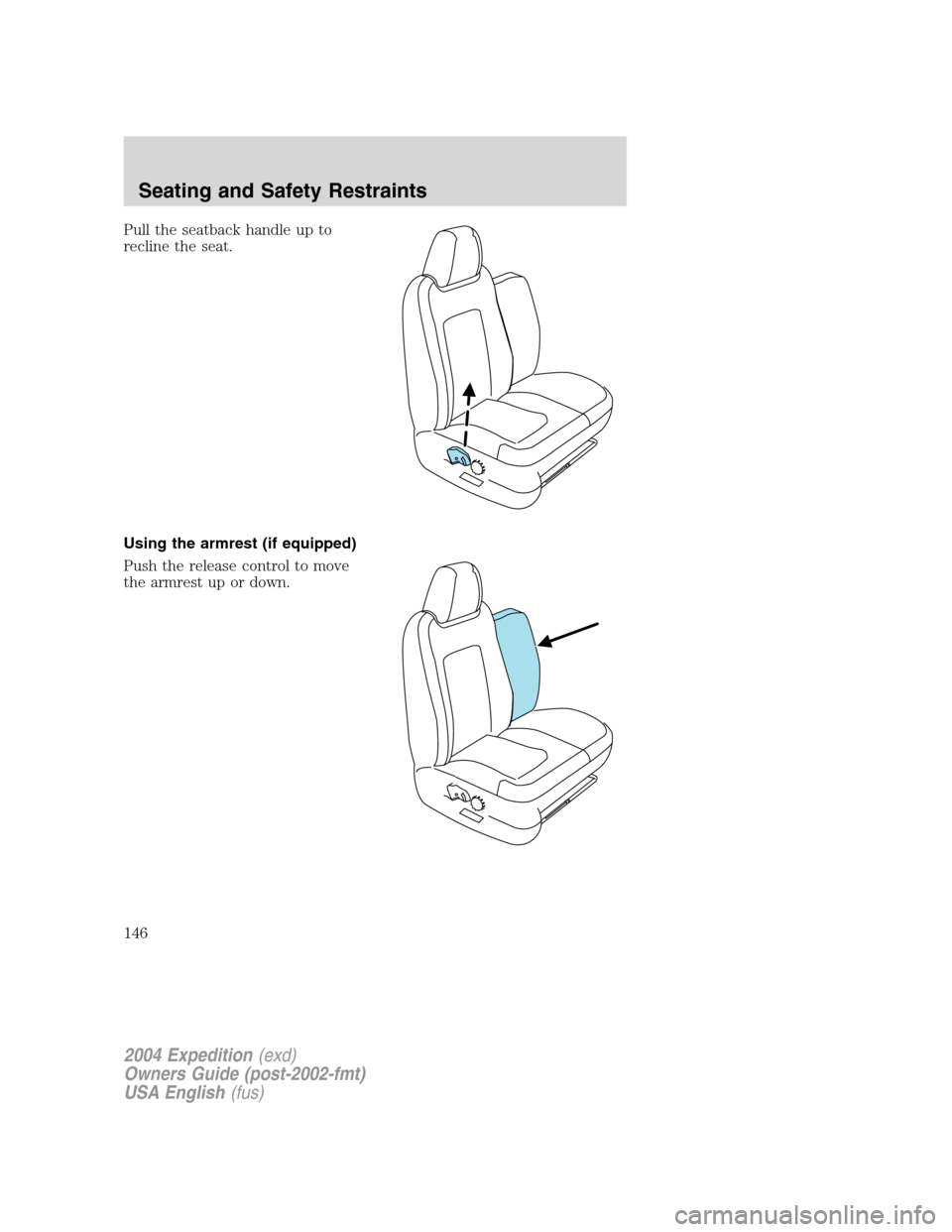FORD EXPEDITION 2004 2.G Owners Manual Pull the seatback handle up to
recline the seat.
Using the armrest (if equipped)
Push the release control to move
the armrest up or down.
2004 Expedition(exd)
Owners Guide (post-2002-fmt)
USA English( FORD EXPEDITION 2004 2.G Owners Manual Pull the seatback handle up to
recline the seat.
Using the armrest (if equipped)
Push the release control to move
the armrest up or down.
2004 Expedition(exd)
Owners Guide (post-2002-fmt)
USA English(