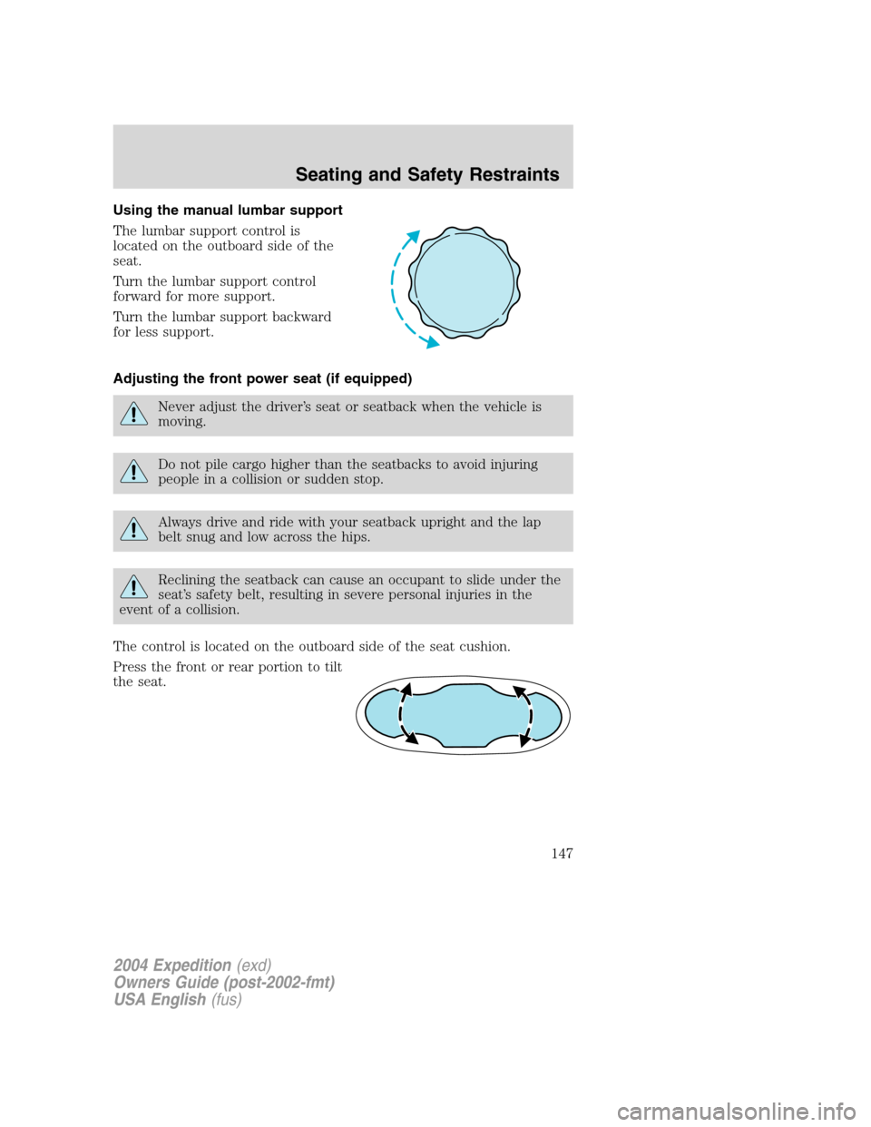 FORD EXPEDITION 2004 2.G Owners Manual Using the manual lumbar support
The lumbar support control is
located on the outboard side of the
seat.
Turn the lumbar support control
forward for more support.
Turn the lumbar support backward
for l FORD EXPEDITION 2004 2.G Owners Manual Using the manual lumbar support
The lumbar support control is
located on the outboard side of the
seat.
Turn the lumbar support control
forward for more support.
Turn the lumbar support backward
for l