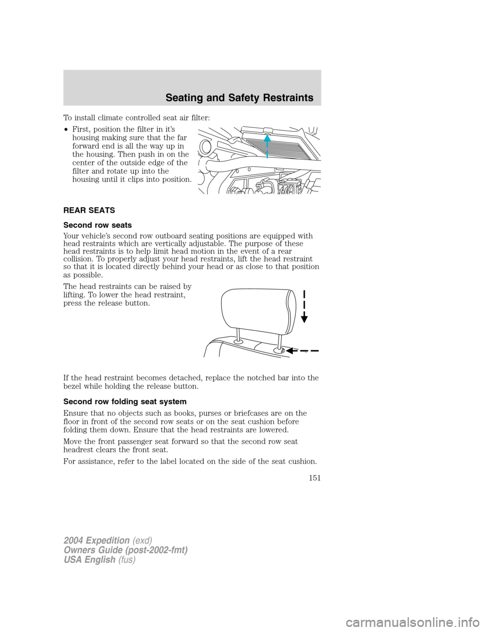 FORD EXPEDITION 2004 2.G Owners Manual To install climate controlled seat air filter:
•First, position the filter in it’s
housing making sure that the far
forward end is all the way up in
the housing. Then push in on the
center of the 