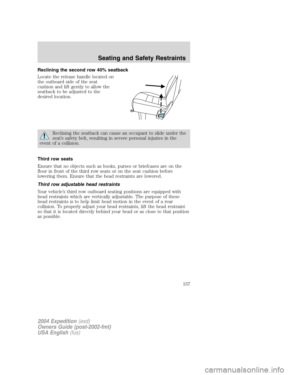 FORD EXPEDITION 2004 2.G Owners Manual Reclining the second row 40% seatback
Locate the release handle located on
the outboard side of the seat
cushion and lift gently to allow the
seatback to be adjusted to the
desired location.
Reclining