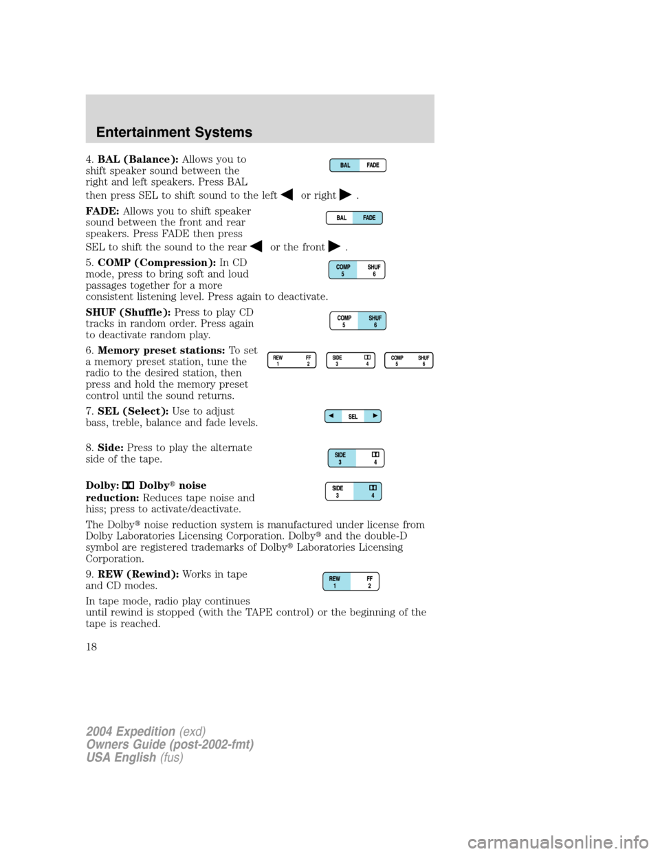 FORD EXPEDITION 2004 2.G User Guide 4.BAL (Balance):Allows you to
shift speaker sound between the
right and left speakers. Press BAL
then press SEL to shift sound to the left
or right.
FADE:Allows you to shift speaker
sound between the 