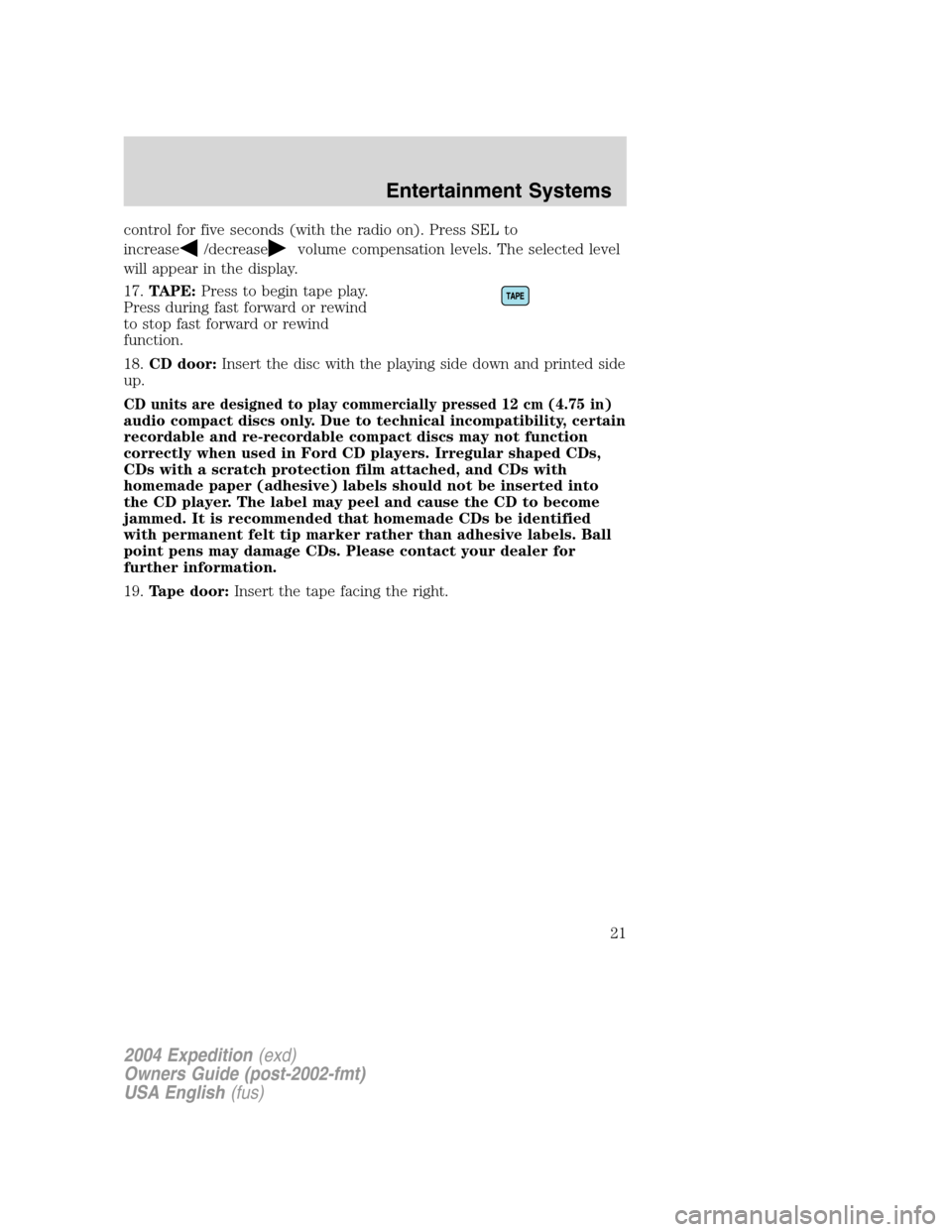 FORD EXPEDITION 2004 2.G Owners Manual control for five seconds (with the radio on). Press SEL to
increase
/decreasevolume compensation levels. The selected level
will appear in the display.
17.TAPE:Press to begin tape play.
Press during f