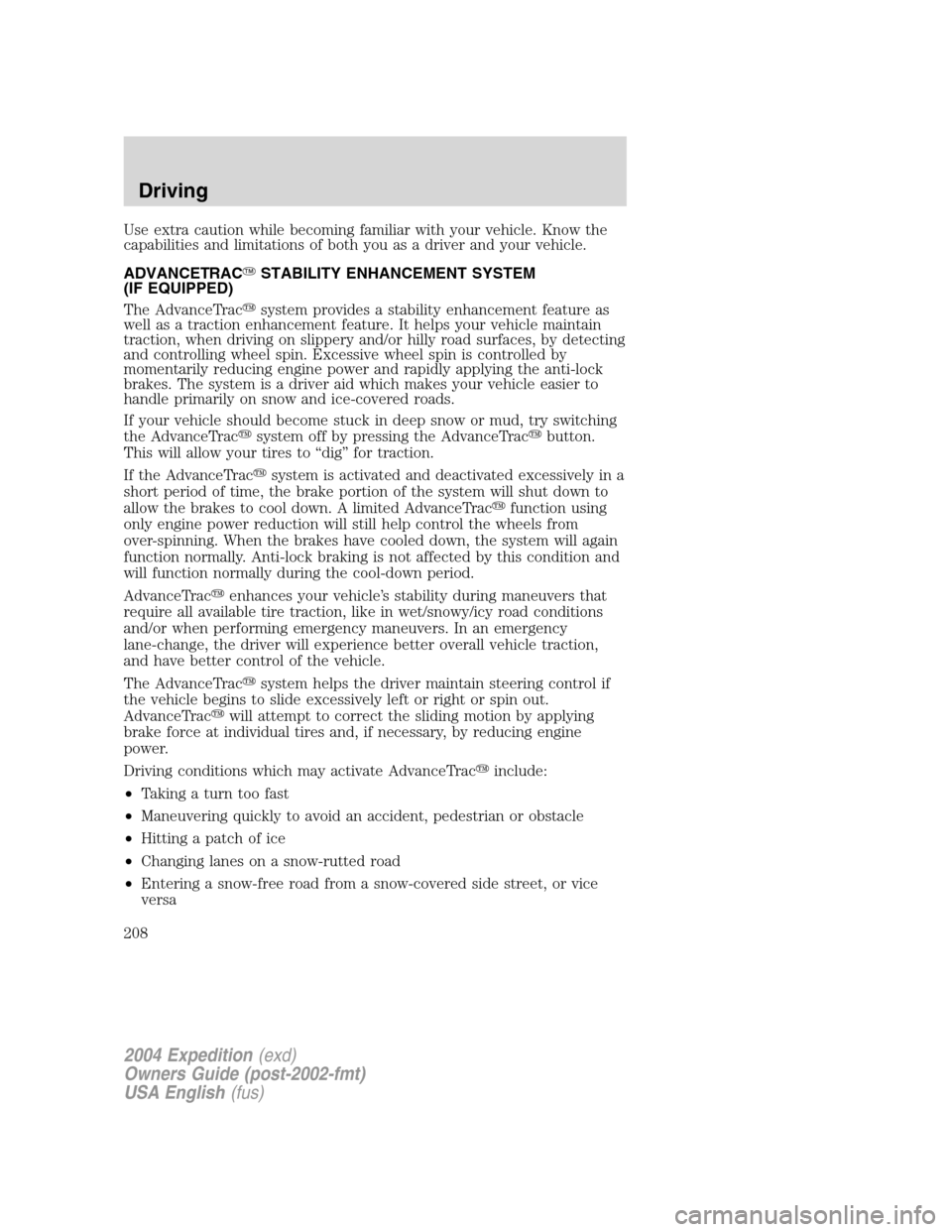 FORD EXPEDITION 2004 2.G Owners Manual Use extra caution while becoming familiar with your vehicle. Know the
capabilities and limitations of both you as a driver and your vehicle.
ADVANCETRACSTABILITY ENHANCEMENT SYSTEM
(IF EQUIPPED)
The 
