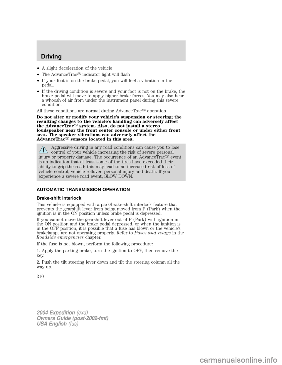 FORD EXPEDITION 2004 2.G Owners Manual •A slight deceleration of the vehicle
•The AdvanceTracindicator light will flash
•If your foot is on the brake pedal, you will feel a vibration in the
pedal.
•If the driving condition is seve