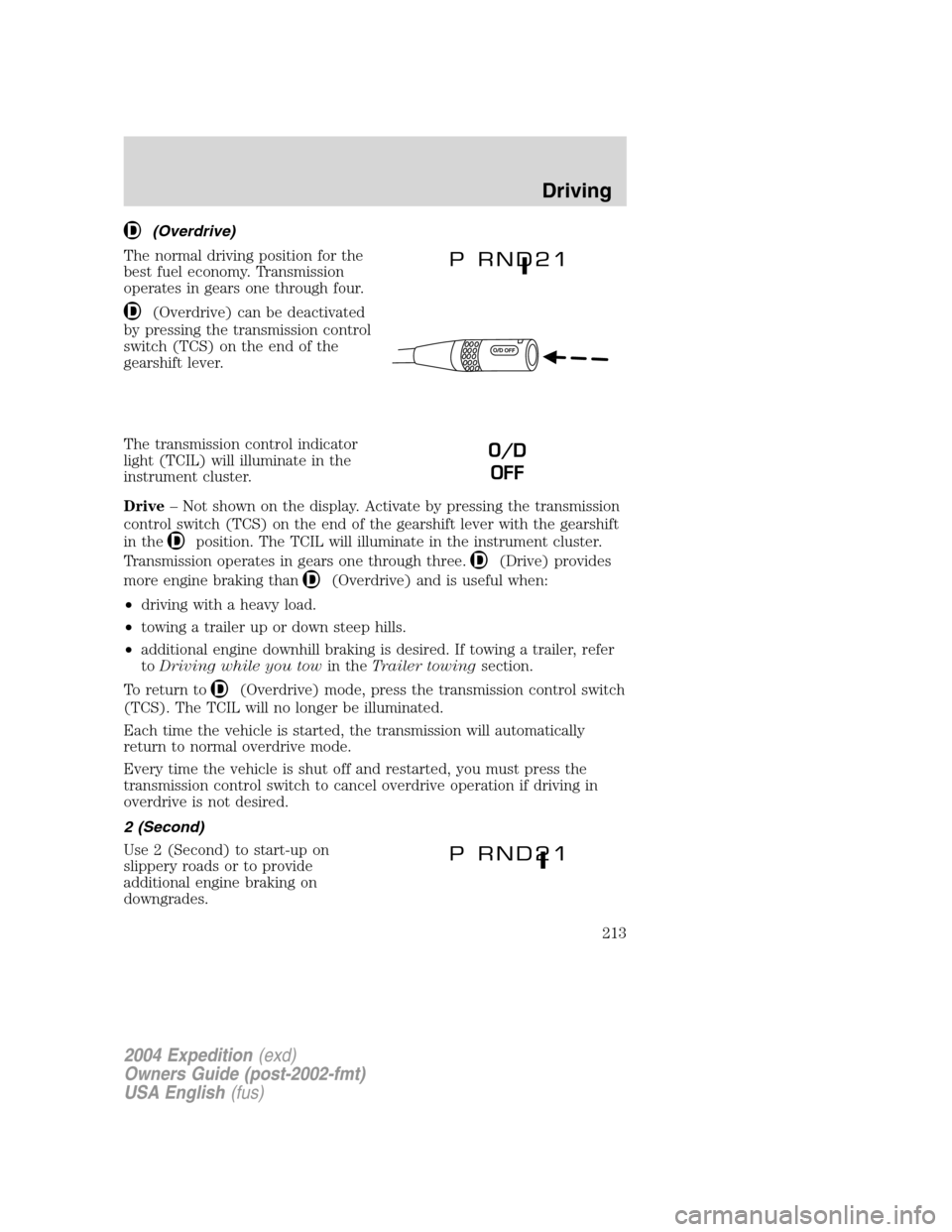 FORD EXPEDITION 2004 2.G Owners Manual (Overdrive)
The normal driving position for the
best fuel economy. Transmission
operates in gears one through four.
(Overdrive) can be deactivated
by pressing the transmission control
switch (TCS) on 