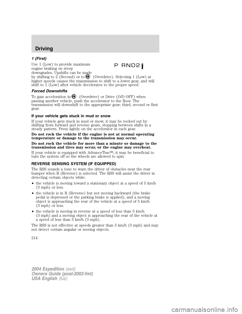 FORD EXPEDITION 2004 2.G Owners Manual 1 (First)
Use 1 (Low) to provide maximum
engine braking on steep
downgrades. Upshifts can be made
by shifting to 2 (Second) or to
(Overdrive). Selecting 1 (Low) at
higher speeds causes the transmissio