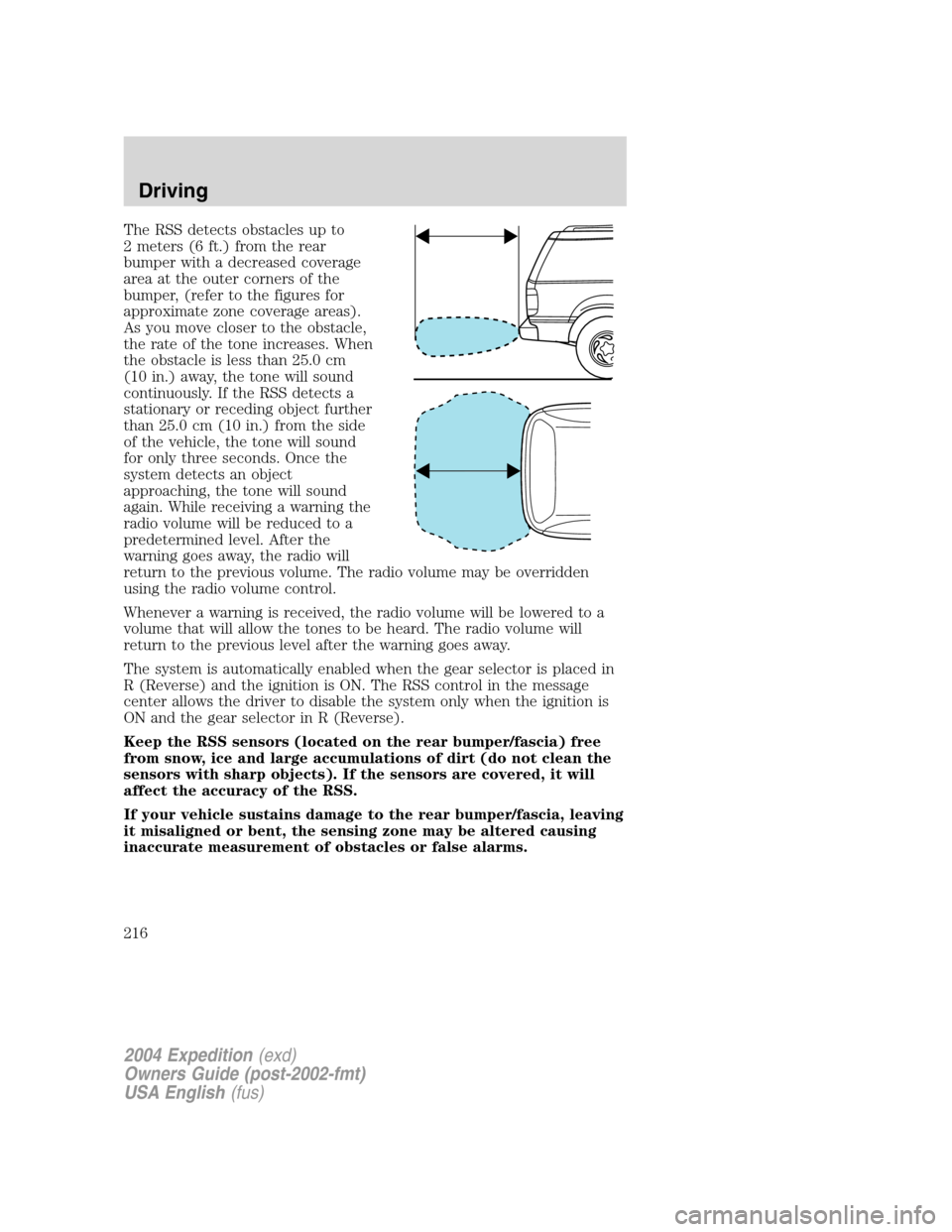 FORD EXPEDITION 2004 2.G Owners Manual The RSS detects obstacles up to
2 meters (6 ft.) from the rear
bumper with a decreased coverage
area at the outer corners of the
bumper, (refer to the figures for
approximate zone coverage areas).
As 