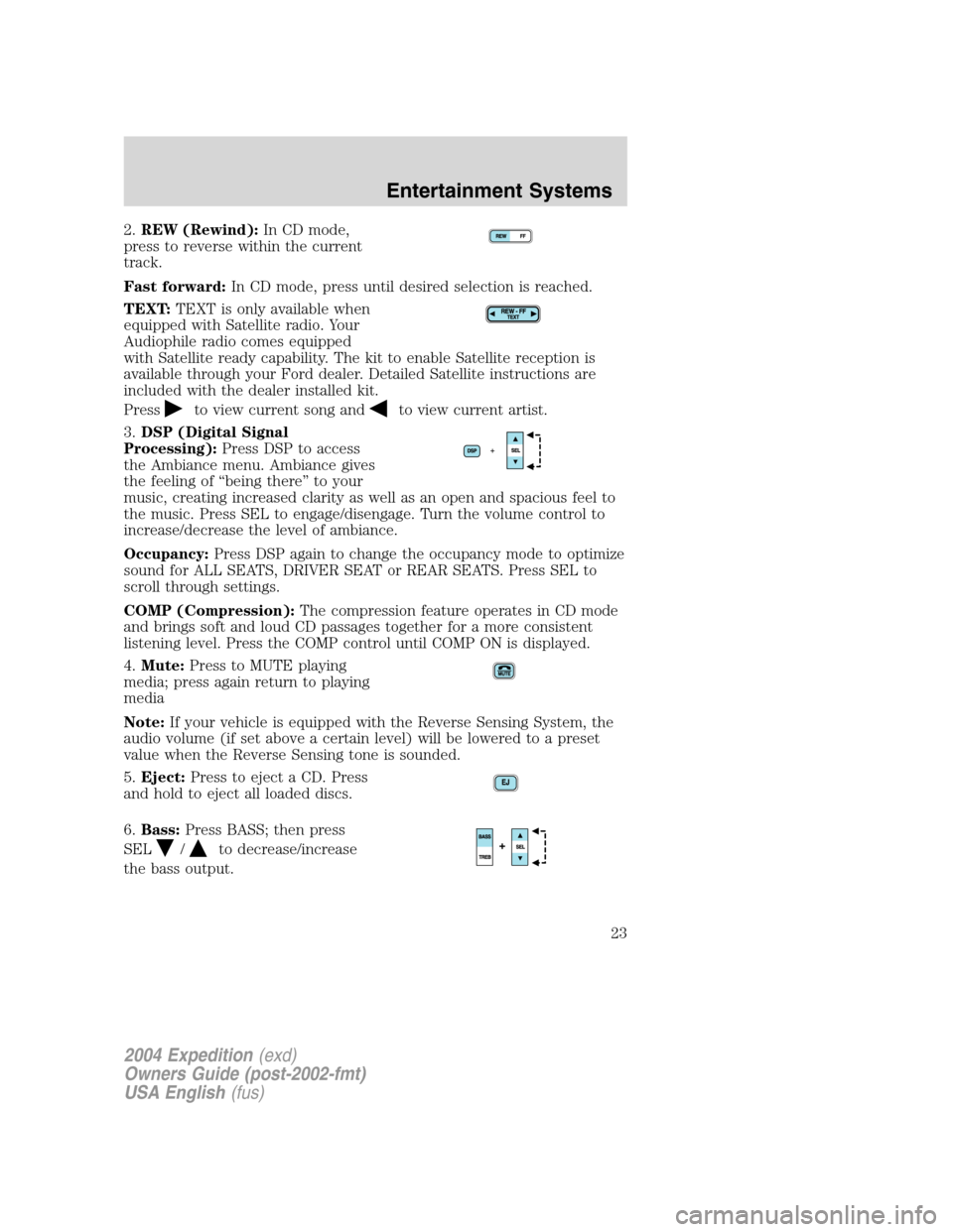 FORD EXPEDITION 2004 2.G Owners Manual 2.REW (Rewind):In CD mode,
press to reverse within the current
track.
Fast forward:In CD mode, press until desired selection is reached.
TEXT:TEXT is only available when
equipped with Satellite radio. FORD EXPEDITION 2004 2.G Owners Manual 2.REW (Rewind):In CD mode,
press to reverse within the current
track.
Fast forward:In CD mode, press until desired selection is reached.
TEXT:TEXT is only available when
equipped with Satellite radio.
