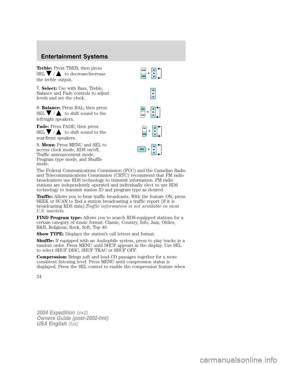 FORD EXPEDITION 2004 2.G Owners Manual Treble:Press TREB; then press
SEL
/to decrease/increase
the treble output.
7.Select:Use with Bass, Treble,
Balance and Fade controls to adjust
levels and set the clock.
8.Balance:Press BAL; then press FORD EXPEDITION 2004 2.G Owners Manual Treble:Press TREB; then press
SEL
/to decrease/increase
the treble output.
7.Select:Use with Bass, Treble,
Balance and Fade controls to adjust
levels and set the clock.
8.Balance:Press BAL; then press