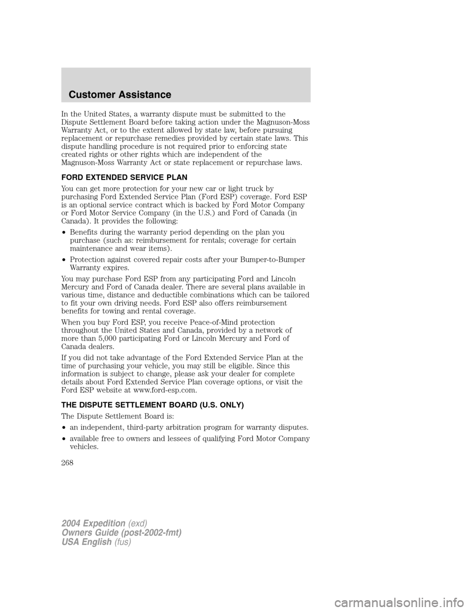 FORD EXPEDITION 2004 2.G Owners Manual In the United States, a warranty dispute must be submitted to the
Dispute Settlement Board before taking action under the Magnuson-Moss
Warranty Act, or to the extent allowed by state law, before purs
