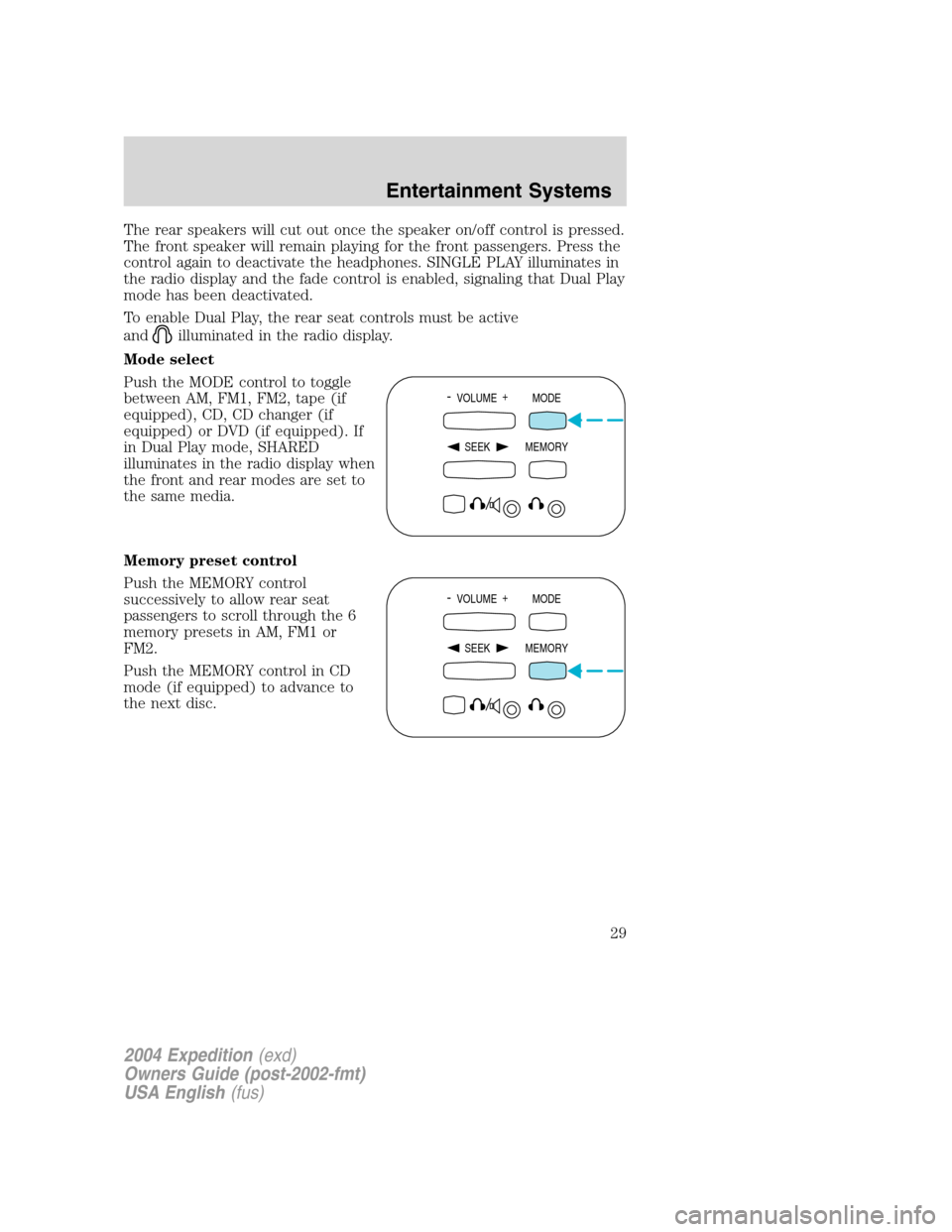 FORD EXPEDITION 2004 2.G Owners Manual The rear speakers will cut out once the speaker on/off control is pressed.
The front speaker will remain playing for the front passengers. Press the
control again to deactivate the headphones. SINGLE 