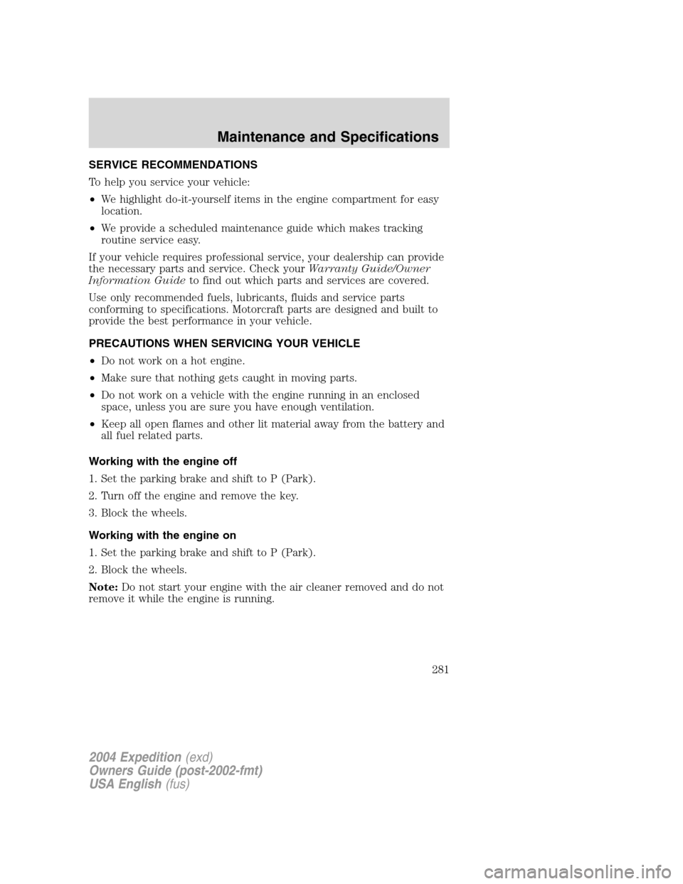 FORD EXPEDITION 2004 2.G Owners Manual SERVICE RECOMMENDATIONS
To help you service your vehicle:
•We highlight do-it-yourself items in the engine compartment for easy
location.
•We provide a scheduled maintenance guide which makes trac