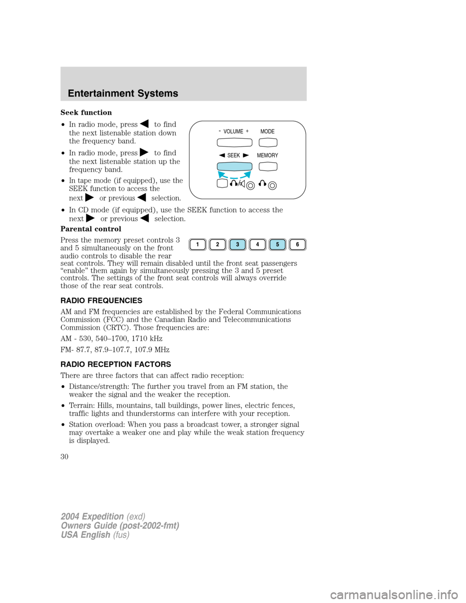 FORD EXPEDITION 2004 2.G Owners Manual Seek function
•In radio mode, press
to find
the next listenable station down
the frequency band.
•In radio mode, press
to find
the next listenable station up the
frequency band.
•
In tape mode ( FORD EXPEDITION 2004 2.G Owners Manual Seek function
•In radio mode, press
to find
the next listenable station down
the frequency band.
•In radio mode, press
to find
the next listenable station up the
frequency band.
•
In tape mode (