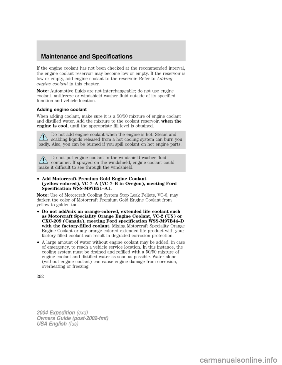 FORD EXPEDITION 2004 2.G Owners Manual If the engine coolant has not been checked at the recommended interval,
the engine coolant reservoir may become low or empty. If the reservoir is
low or empty, add engine coolant to the reservoir. Ref