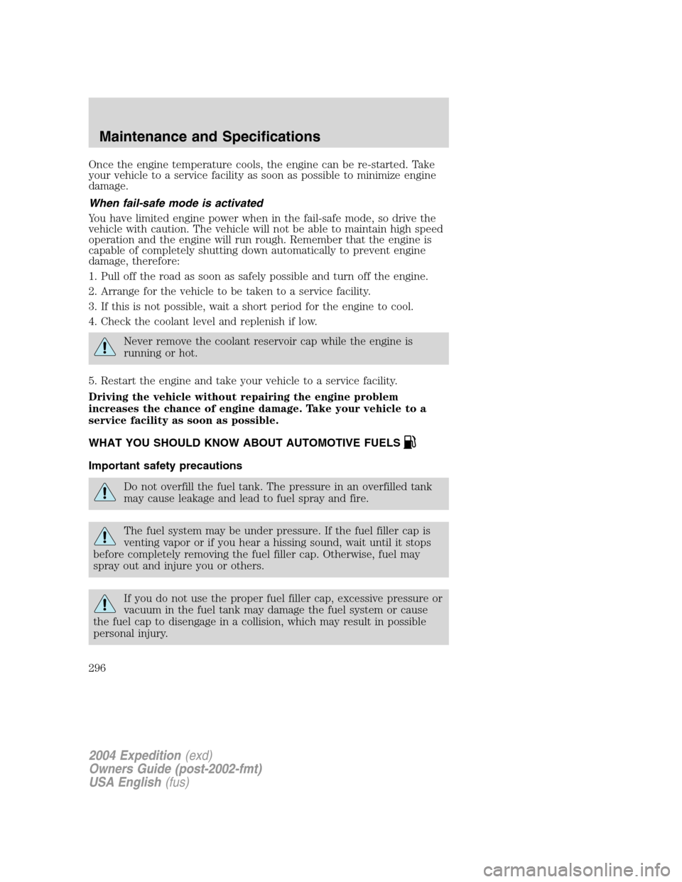 FORD EXPEDITION 2004 2.G Owners Manual Once the engine temperature cools, the engine can be re-started. Take
your vehicle to a service facility as soon as possible to minimize engine
damage.
When fail-safe mode is activated
You have limite