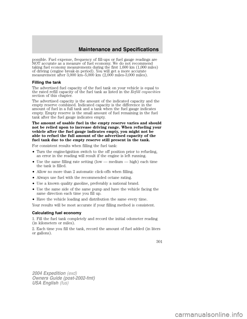 FORD EXPEDITION 2004 2.G Owners Manual possible. Fuel expense, frequency of fill-ups or fuel gauge readings are
NOT accurate as a measure of fuel economy. We do not recommend
taking fuel economy measurements during the first 1,600 km (1,00 FORD EXPEDITION 2004 2.G Owners Manual possible. Fuel expense, frequency of fill-ups or fuel gauge readings are
NOT accurate as a measure of fuel economy. We do not recommend
taking fuel economy measurements during the first 1,600 km (1,00