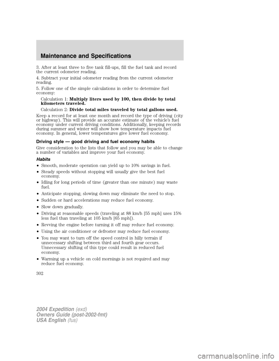 FORD EXPEDITION 2004 2.G Owners Manual 3. After at least three to five tank fill-ups, fill the fuel tank and record
the current odometer reading.
4. Subtract your initial odometer reading from the current odometer
reading.
5. Follow one of FORD EXPEDITION 2004 2.G Owners Manual 3. After at least three to five tank fill-ups, fill the fuel tank and record
the current odometer reading.
4. Subtract your initial odometer reading from the current odometer
reading.
5. Follow one of
