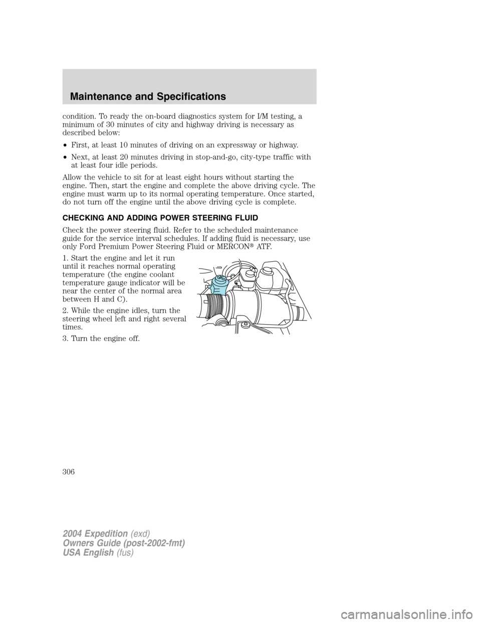 FORD EXPEDITION 2004 2.G Owners Manual condition. To ready the on-board diagnostics system for I/M testing, a
minimum of 30 minutes of city and highway driving is necessary as
described below:
•First, at least 10 minutes of driving on an